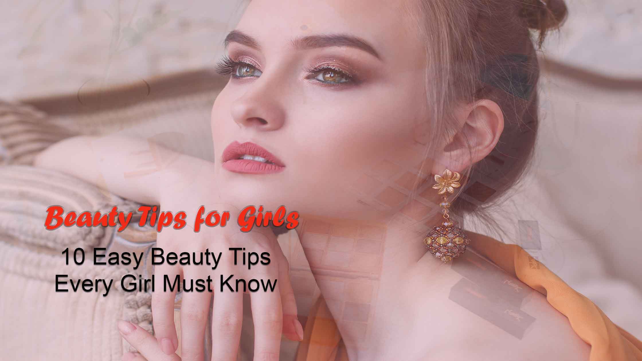 Beauty Tips for Girls 10 Easy Beauty Tips Every Girl Must Know